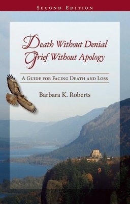Death Without Denial, Grief Without Apology: A Guide for Facing Death