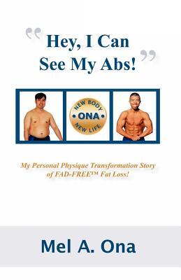 Hey, I Can See My Abs!: My Personal Physique Transformation Story of Fad-Free Fat Loss!