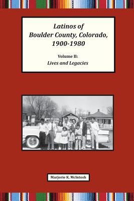 Latinos of Boulder County, Colorado, 1900-1980: Volume Two: Lives and Legacies