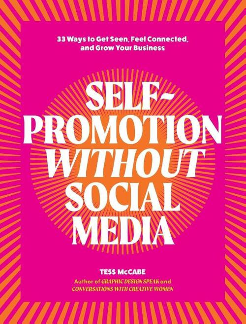 Self-Promotion Without Social Media: 33 Ways to Get Seen, Feel Connected, and Grow Your Business
