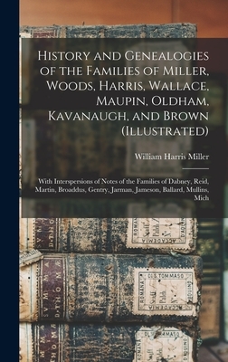 History and Genealogies of the Families of Miller, Woods, Harris, Wallace, Maupin, Oldham, Kavanaugh, and Brown (illustrated): With Interspersions of