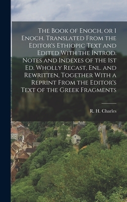 The Book of Enoch, or 1 Enoch. Translated From the Editor's Ethiopic Text and Edited With the Introd. Notes and Indexes of the 1st ed. Wholly Recast,