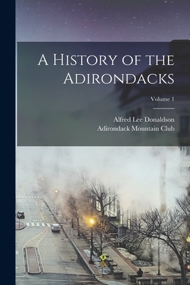 A History of the Adirondacks; Volume 1