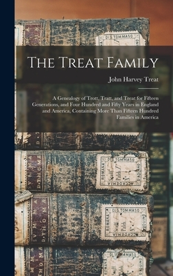 The Treat Family: A Genealogy of Trott, Tratt, and Treat for Fifteen Generations, and Four Hundred and Fifty Years in England and Americ