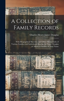A Collection of Family Records: With Biographical Sketches, and Other Memoranda of Various Families and Individuals Bearing the Name Douglas or Allied