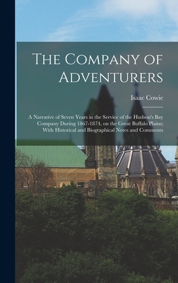 The Company of Adventurers: A Narrative of Seven Years in the Service of the Hudson's Bay Company During 1867-1874, on the Great Buffalo Plains; W