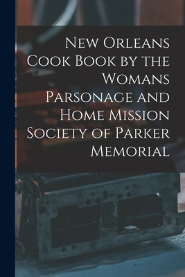 New Orleans Cook Book by the Womans Parsonage and Home Mission Society of Parker Memorial