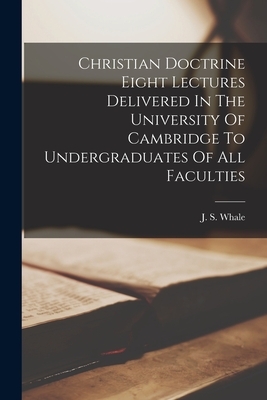 Christian Doctrine Eight Lectures Delivered In The University Of Cambridge To Undergraduates Of All Faculties