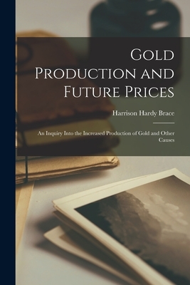 Gold Production and Future Prices: An Inquiry Into the Increased Production of Gold and Other Causes