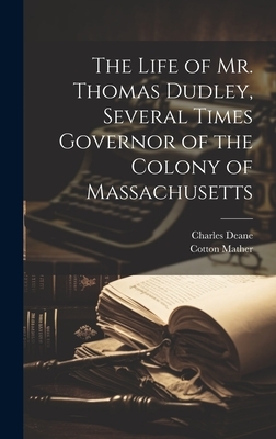 The Life of Mr. Thomas Dudley, Several Times Governor of the Colony of Massachusetts [electronic Resource]