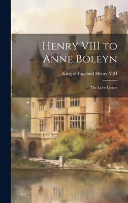 Henry VIII to Anne Boleyn: The Love Letters