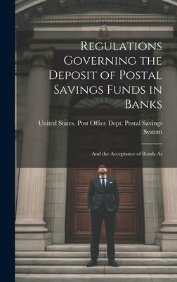 Regulations Governing the Deposit of Postal Savings Funds in Banks: And the Acceptance of Bonds As