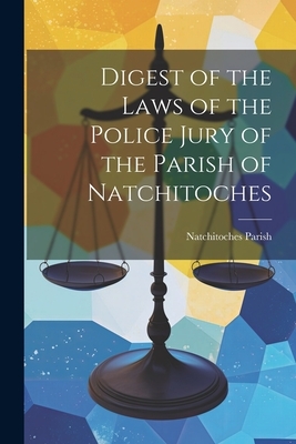 Digest of the Laws of the Police Jury of the Parish of Natchitoches