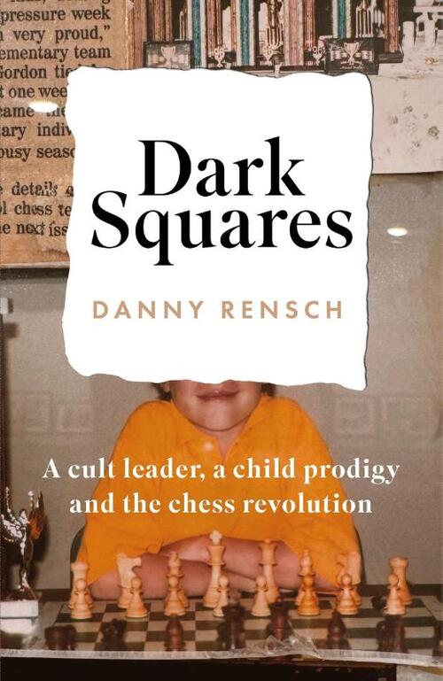 Dark Squares: A cult leader, a child prodigy and the chess revolution