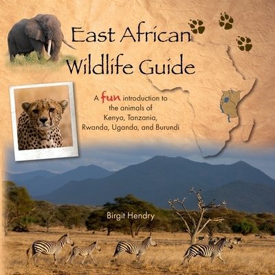 East African Wildlife Guide - a fun introduction to the animals of Kenya, Tanzania, Rwanda, Uganda and Burundi