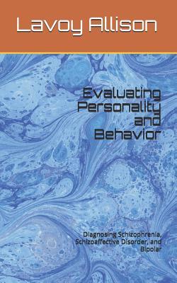 Evaluating Personality and Behavior: Diagnosing Schizophrenia, Schizoaffective Disorder, and Bipolar