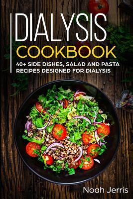 Dialysis Cookbook: 40+ Side dishes, Salad and Pasta recipes designed for Dialysis