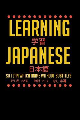 Learning Japanese So I Can Watch Anime Without Subtitles: 120 Pages I 6x9 I Dot Grid I Funny Manga & Japanese Animation Lover Gifts