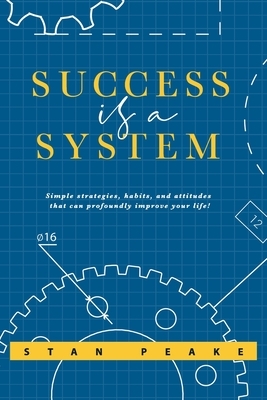 Success is a System: Simple strategies, habits, and attitudes that can profoundly improve your life!
