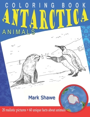 Coloring Book Animals of Antarctica: 20 realistic pictures + 60 unique facts about animals