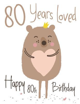 Happy 80th Birthday: 80 Years Loved, Show Your Love and Say Happy Birthday with this Adorable Large Print Address Book. Way Better Than a Birthday Car