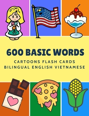 600 Basic Words Cartoons Flash Cards Bilingual English Vietnamese: Easy learning baby first book with card games like ABC alphabet Numbers Animals to