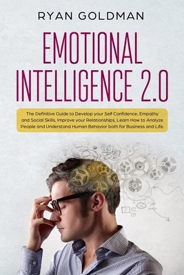 Emotional Intelligence 2.0: The Definitive Guide to Develop your Self Confidence, Empathy and Social Skills, Improve your Relationships, and Under
