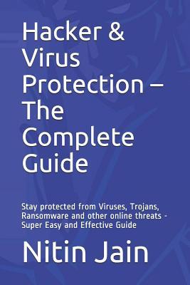 Hacker & Virus Protection - The Complete Guide: Stay protected from Viruses, Trojans, Ransomware and other online threats - Super Easy and Effective G