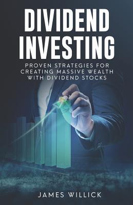 Dividend Investing: Proven Strategies for Creating Massive Wealth with Dividend Stocks
