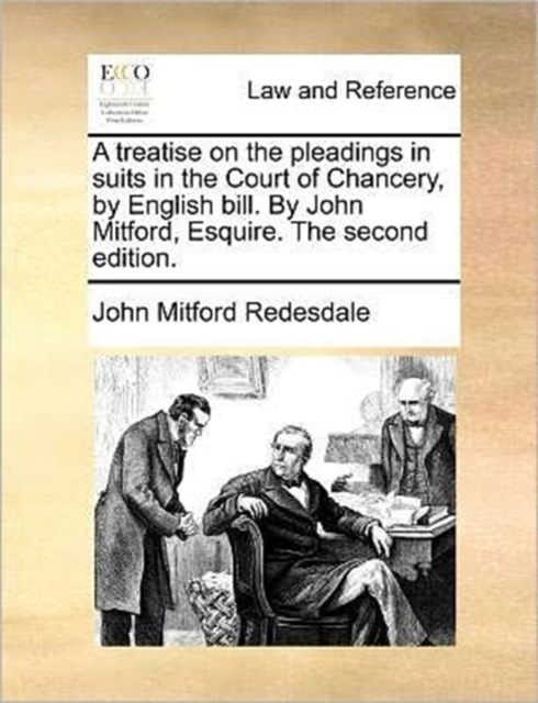 A Treatise on the Pleadings in Suits in the Court of Chancery, by English Bill. by John Mitford, Esquire. the Second Edition.