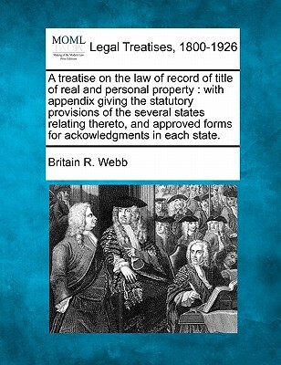 A treatise on the law of record of title of real and personal property: with appendix giving the statutory provisions of the several states relating t