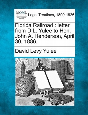 Florida Railroad: Letter from D.L. Yulee to Hon. John A. Henderson, April 30, 1886.