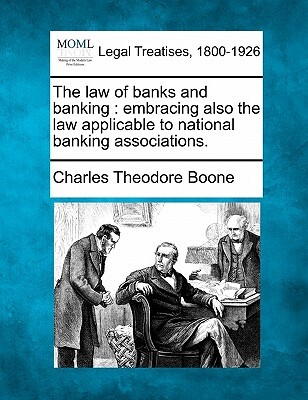 The law of banks and banking: embracing also the law applicable to national banking associations.