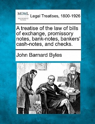 A treatise of the law of bills of exchange, promissory notes, bank-notes, bankers' cash-notes, and checks.