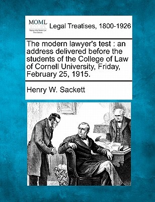 The Modern Lawyer's Test: An Address Delivered Before the Students of the College of Law of Cornell University, Friday, February 25, 1915.