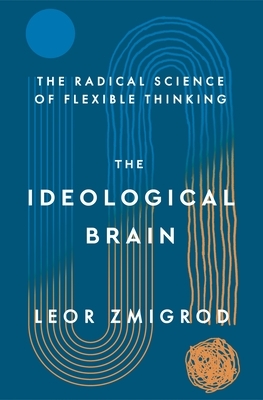 The Ideological Brain: How Rigid Beliefs Harm Our Minds and Bodies, and Why It Matters