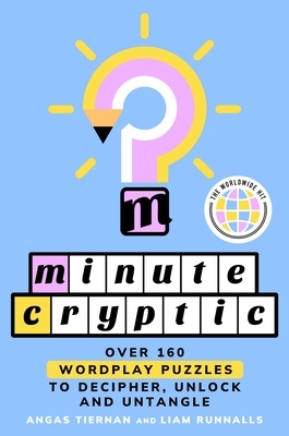 Minute Cryptic: Over 160 Wordplay Puzzles to Decipher, Unlock, and Untangle