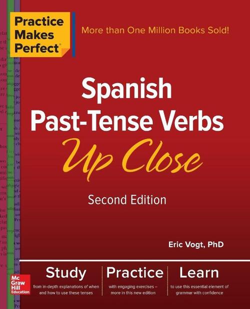 Practice Makes Perfect: Spanish Past-Tense Verbs Up Close, Second Edition