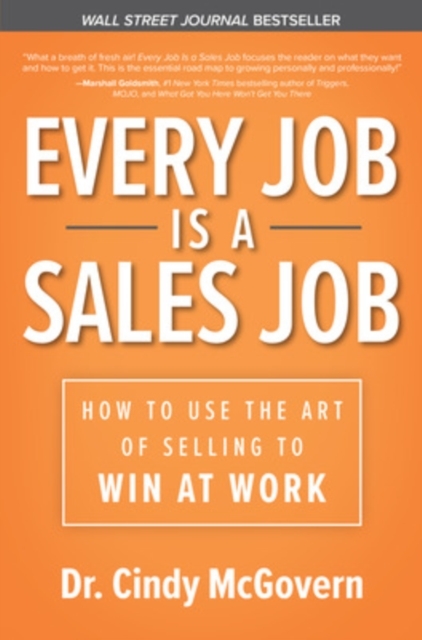 Every Job is a Sales Job: How to Use the Art of Selling to Win at Work