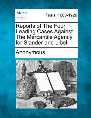 Reports of the Four Leading Cases Against the Mercantile Agency for Slander and Libel