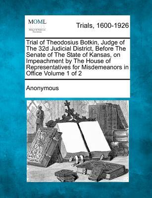 Trial of Theodosius Botkin, Judge of The 32d Judicial District, Before The Senate of The State of Kansas, on Impeachment by The House of Representativ