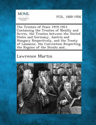 The Treaties of Peace 1919-1923 Containing the Treaties of Neuilly and Sevres, the Treaties between the United States and Germany, Austria and Hungary