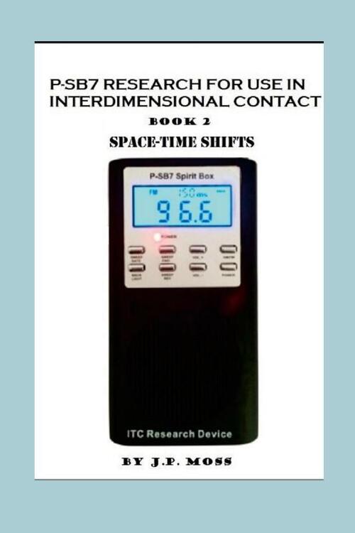 P-SB7 Research For Use In Interdimensional Contact Book 2 Spacetime Shifts