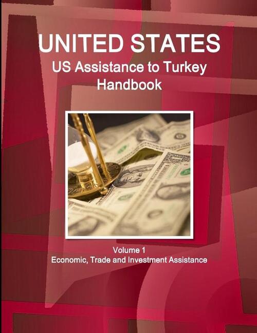 Us Assistance to Turkey Handbook Volume 1 Economic, Trade and Investment Assistance
