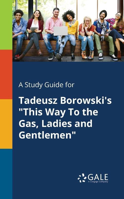 A Study Guide for Tadeusz Borowski's This Way To the Gas, Ladies and Gentlemen