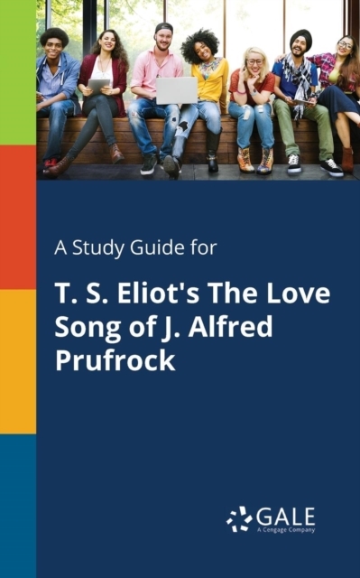 A Study Guide for T. S. Eliot's The Love Song of J. Alfred Prufrock