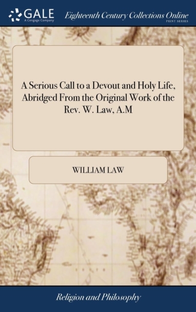 A Serious Call to a Devout and Holy Life, Abridged From the Original Work of the Rev. W. Law, A.M