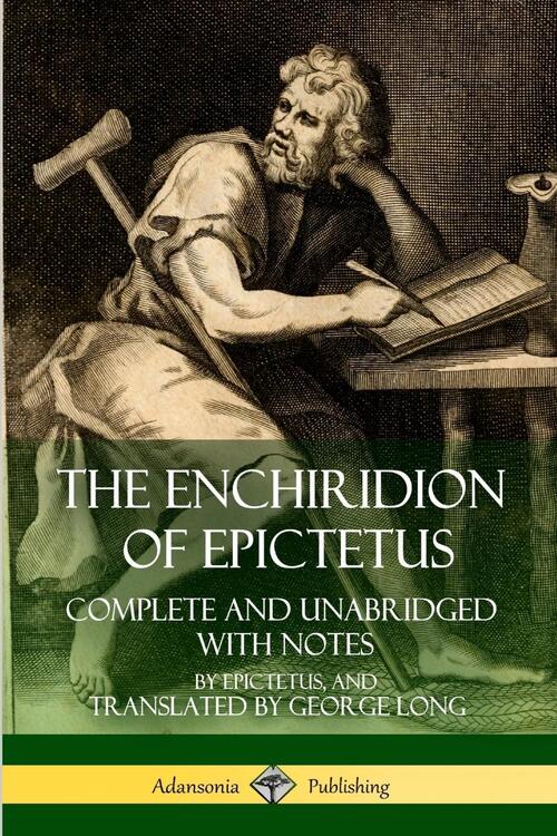 The Enchiridion of Epictetus: Complete and Unabridged with Notes