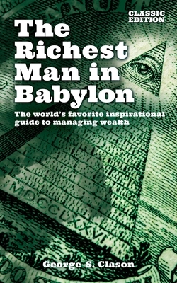 The Richest Man in Babylon: The World's Favorite Inspirational Guide to Managing Wealth (Classic Edition)