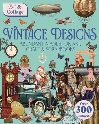 Cut & Collage Vintage Designs: Over 300 Images for Art, Craft & Scrapbooks
